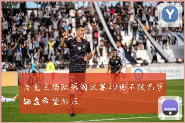 马竞主场欧冠淘汰赛20场不败巴萨翻盘希望渺茫